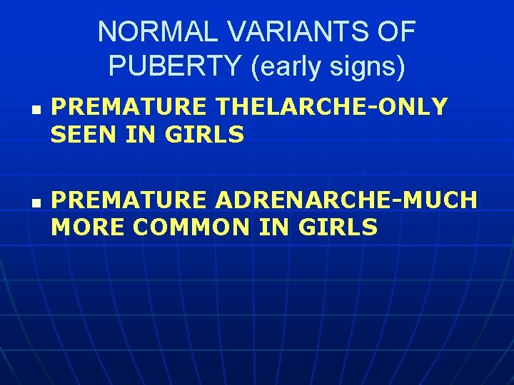 NORMAL VARIANTS OF PUBERTY (early signs) n n PREMATURE THELARCHE-ONLY SEEN IN GIRLS PREMATURE