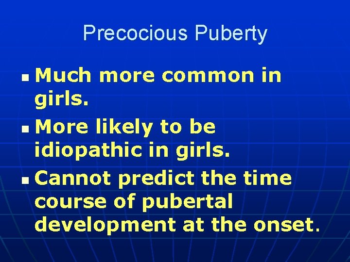 Precocious Puberty Much more common in girls. n More likely to be idiopathic in