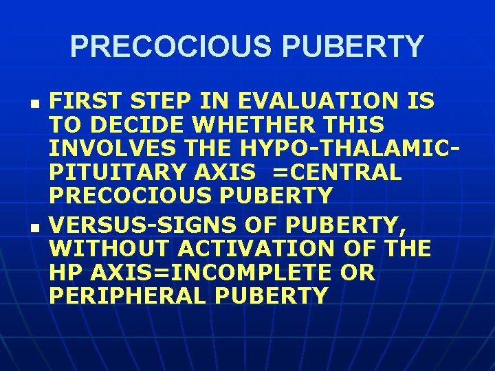 PRECOCIOUS PUBERTY n n FIRST STEP IN EVALUATION IS TO DECIDE WHETHER THIS INVOLVES