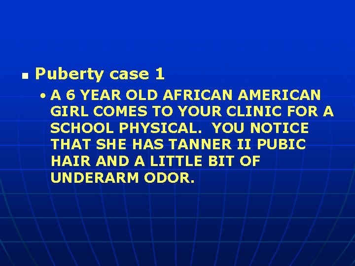 n Puberty case 1 • A 6 YEAR OLD AFRICAN AMERICAN GIRL COMES TO