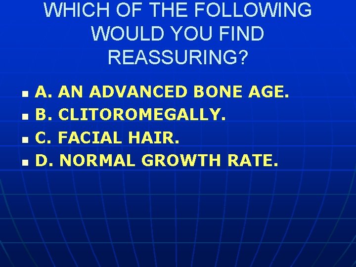 WHICH OF THE FOLLOWING WOULD YOU FIND REASSURING? n n A. AN ADVANCED BONE
