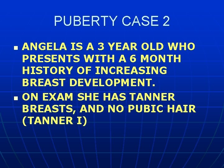 PUBERTY CASE 2 n n ANGELA IS A 3 YEAR OLD WHO PRESENTS WITH