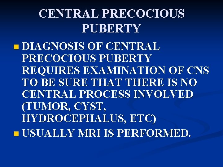CENTRAL PRECOCIOUS PUBERTY n DIAGNOSIS OF CENTRAL PRECOCIOUS PUBERTY REQUIRES EXAMINATION OF CNS TO
