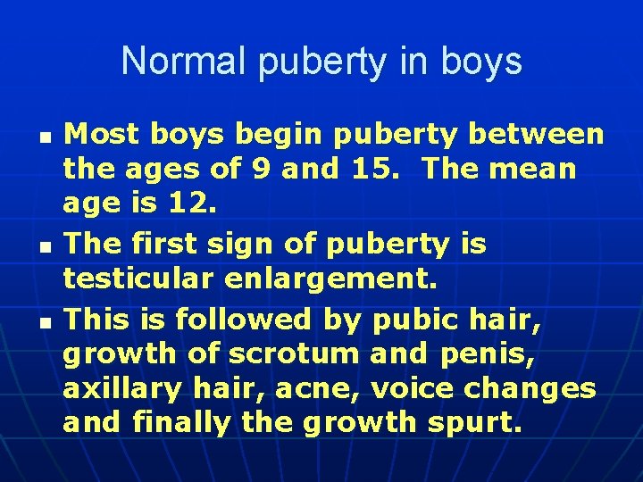 Normal puberty in boys n n n Most boys begin puberty between the ages