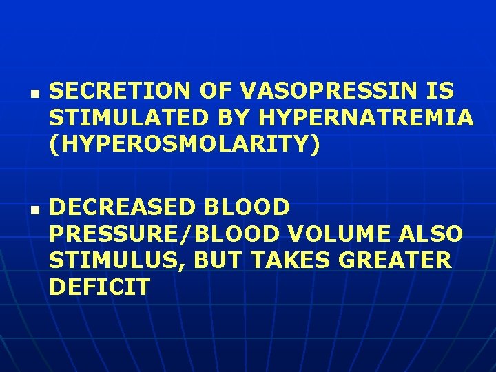 n n SECRETION OF VASOPRESSIN IS STIMULATED BY HYPERNATREMIA (HYPEROSMOLARITY) DECREASED BLOOD PRESSURE/BLOOD VOLUME