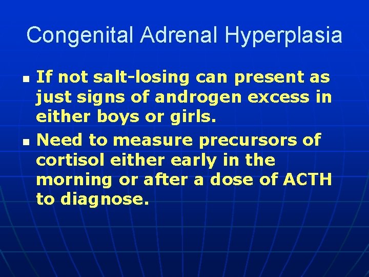 Congenital Adrenal Hyperplasia n n If not salt-losing can present as just signs of