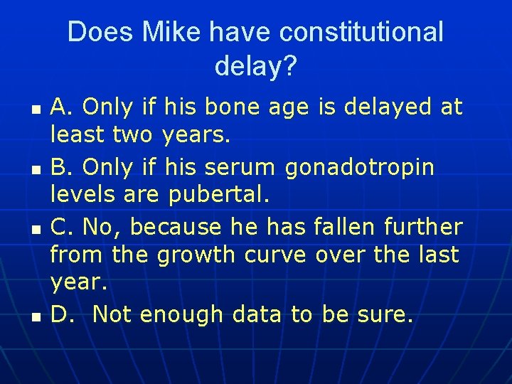 Does Mike have constitutional delay? n n A. Only if his bone age is