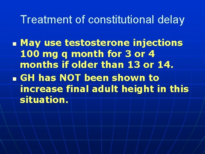 Treatment of constitutional delay n n May use testosterone injections 100 mg q month