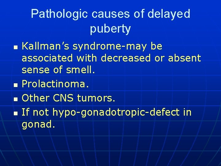 Pathologic causes of delayed puberty n n Kallman’s syndrome-may be associated with decreased or