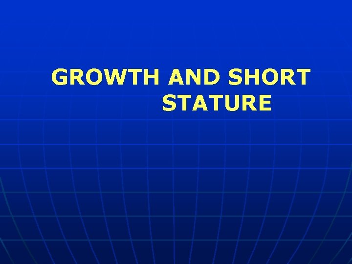 GROWTH AND SHORT STATURE 