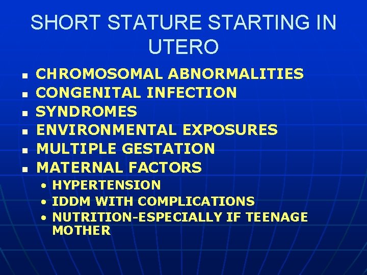 SHORT STATURE STARTING IN UTERO n n n CHROMOSOMAL ABNORMALITIES CONGENITAL INFECTION SYNDROMES ENVIRONMENTAL