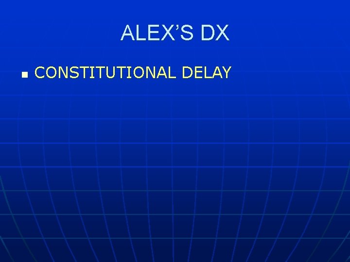 ALEX’S DX n CONSTITUTIONAL DELAY 