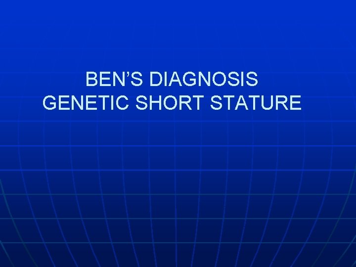 BEN’S DIAGNOSIS GENETIC SHORT STATURE 