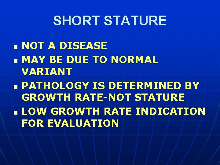 SHORT STATURE n n NOT A DISEASE MAY BE DUE TO NORMAL VARIANT PATHOLOGY