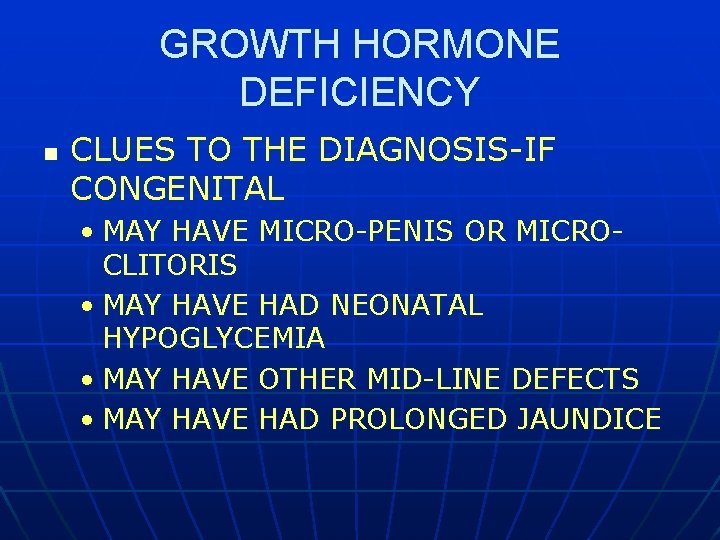 GROWTH HORMONE DEFICIENCY n CLUES TO THE DIAGNOSIS-IF CONGENITAL • MAY HAVE MICRO-PENIS OR