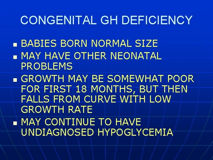 CONGENITAL GH DEFICIENCY n n BABIES BORN NORMAL SIZE MAY HAVE OTHER NEONATAL PROBLEMS