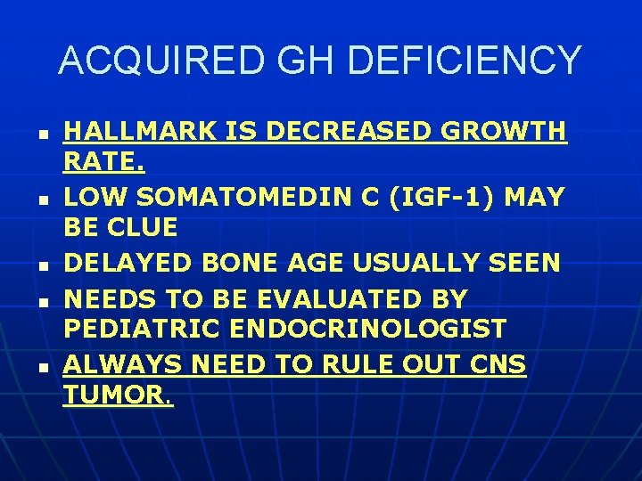 ACQUIRED GH DEFICIENCY n n n HALLMARK IS DECREASED GROWTH RATE. LOW SOMATOMEDIN C