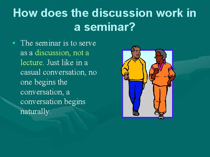 How does the discussion work in a seminar? • The seminar is to serve