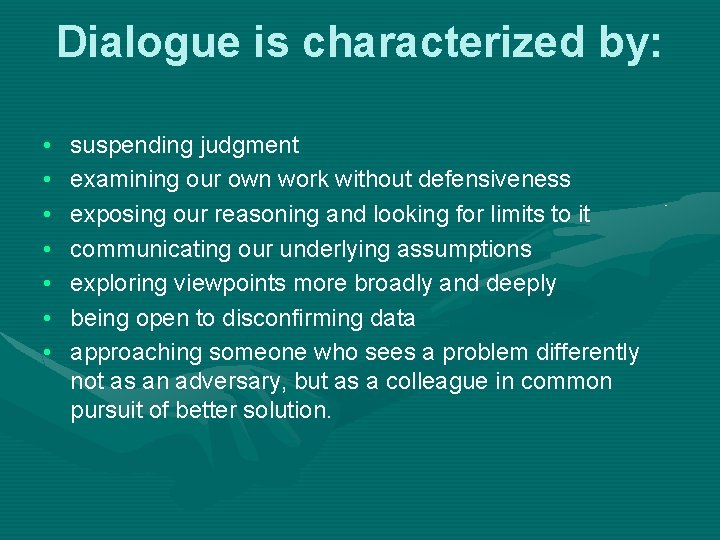 Dialogue is characterized by: • • suspending judgment examining our own work without defensiveness