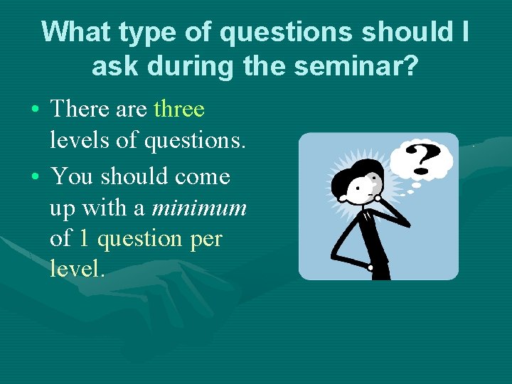 What type of questions should I ask during the seminar? • There are three