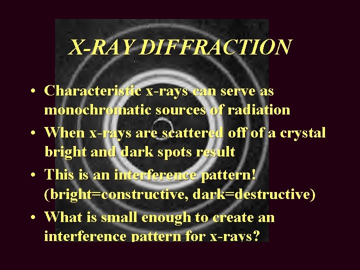 X-RAY DIFFRACTION • Characteristic x-rays can serve as monochromatic sources of radiation • When