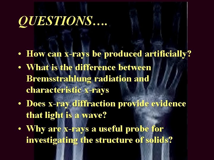 QUESTIONS…. • How can x-rays be produced artificially? • What is the difference between