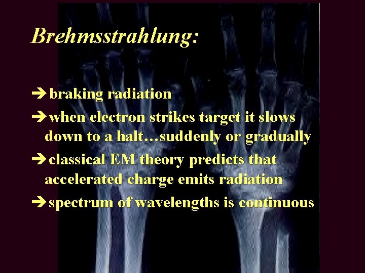 Brehmsstrahlung: èbraking radiation èwhen electron strikes target it slows down to a halt…suddenly or