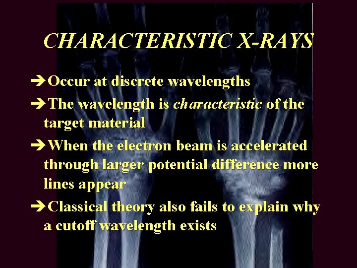 CHARACTERISTIC X-RAYS èOccur at discrete wavelengths èThe wavelength is characteristic of the target material