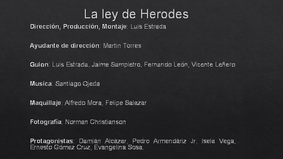La ley de Herodes Dirección, Producción, Montaje: Luis Estrada Ayudante de dirección: Martin Torres