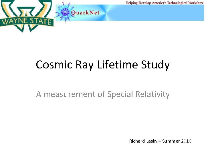 Cosmic Ray Lifetime Study A measurement of Special Relativity Richard Lasky – Summer 2010