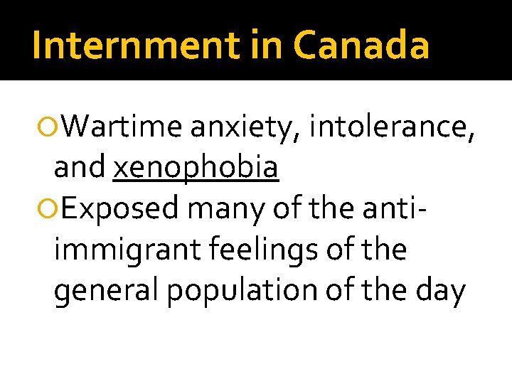 Internment in Canada Wartime anxiety, intolerance, and xenophobia Exposed many of the antiimmigrant feelings