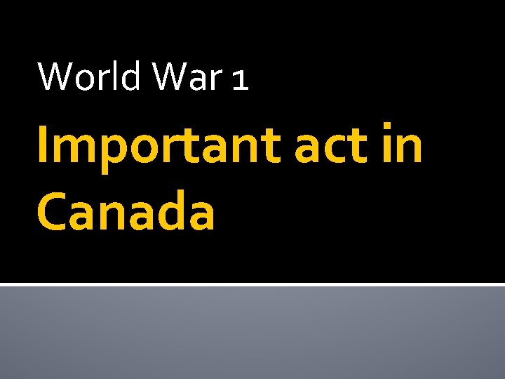World War 1 Important act in Canada 
