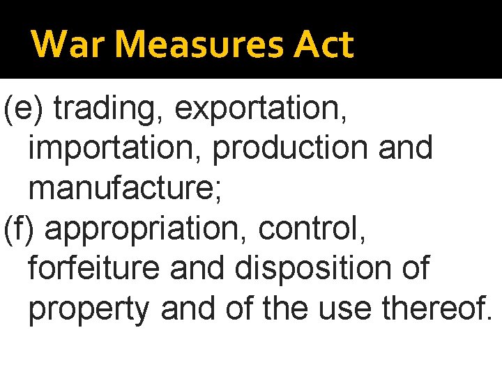 War Measures Act (e) trading, exportation, importation, production and manufacture; (f) appropriation, control, forfeiture