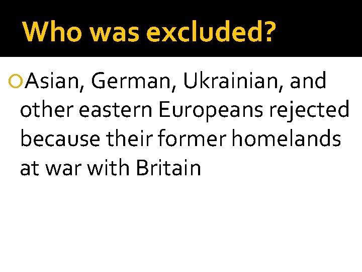 Who was excluded? Asian, German, Ukrainian, and other eastern Europeans rejected because their former