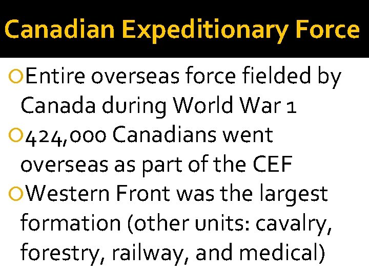Canadian Expeditionary Force Entire overseas force fielded by Canada during World War 1 424,