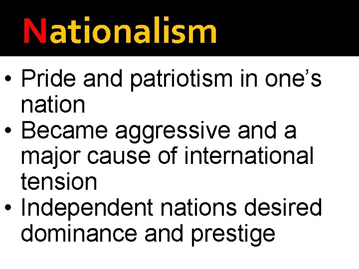 Nationalism • Pride and patriotism in one’s nation • Became aggressive and a major