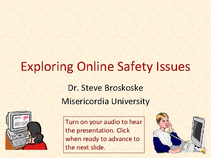 Exploring Online Safety Issues Dr. Steve Broskoske Misericordia University Turn on your audio to