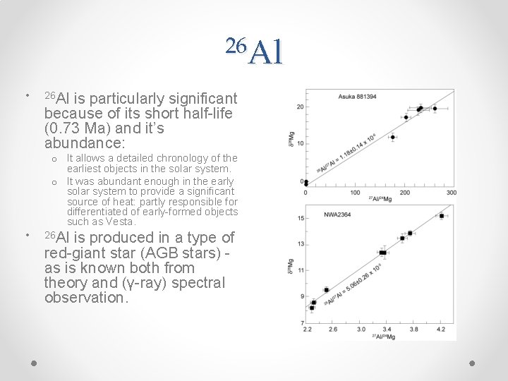 26 Al • 26 Al is particularly significant because of its short half-life (0.