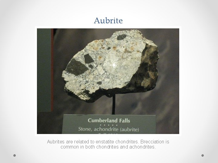 Aubrites are related to enstatite chondrites. Brecciation is common in both chondrites and achondrites.