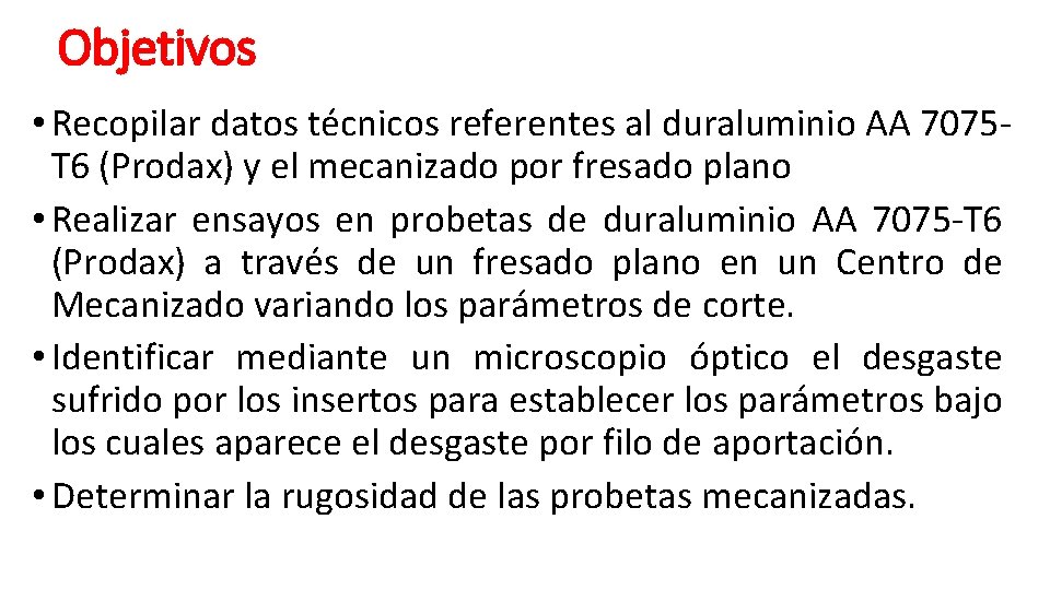 Objetivos • Recopilar datos técnicos referentes al duraluminio AA 7075 T 6 (Prodax) y