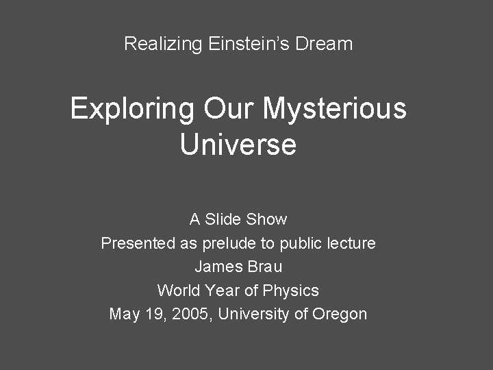 Realizing Einstein’s Dream Exploring Our Mysterious Universe A Slide Show Presented as prelude to
