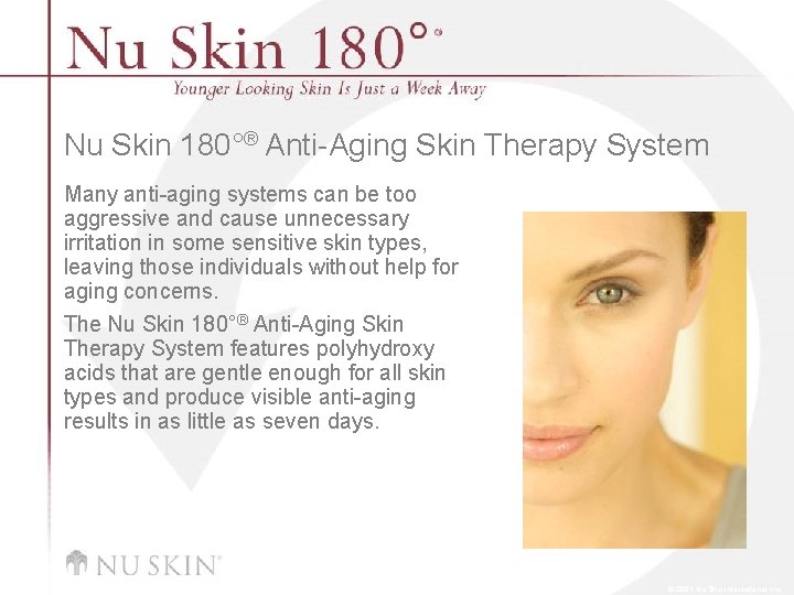 Nu Skin 180°® Anti-Aging Skin Therapy System Many anti-aging systems can be too aggressive
