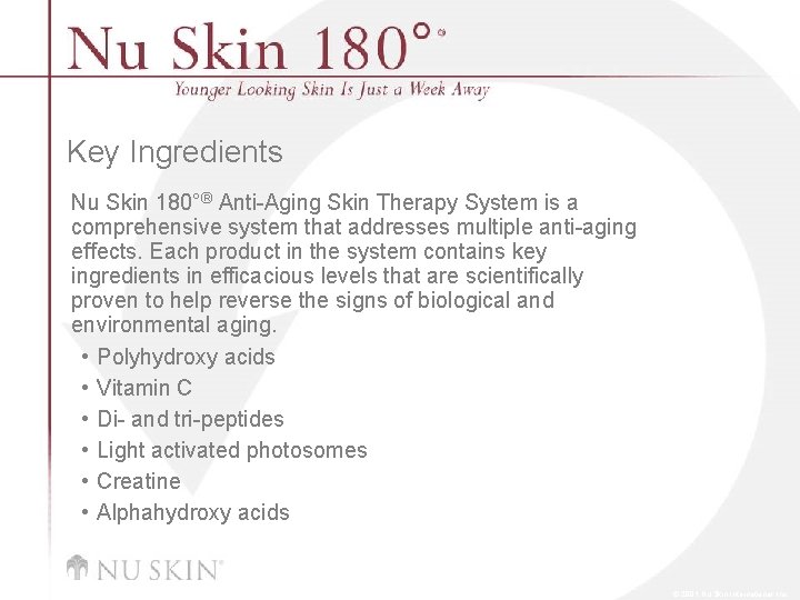 Key Ingredients Nu Skin 180°® Anti-Aging Skin Therapy System is a comprehensive system that