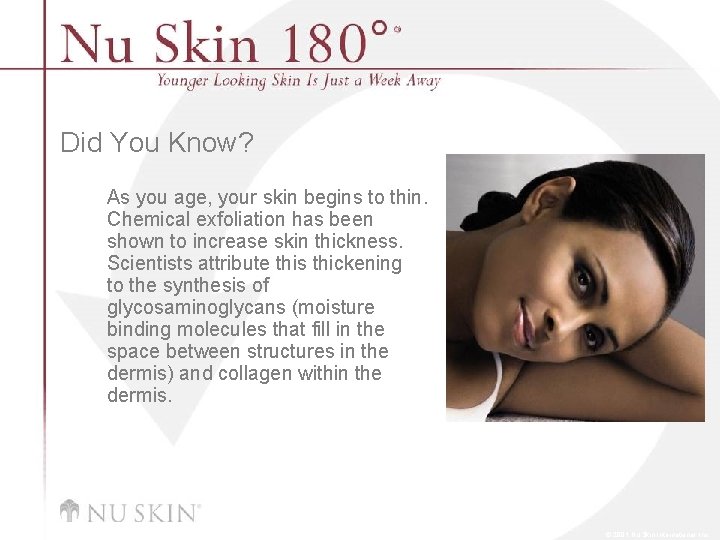 Did You Know? As you age, your skin begins to thin. Chemical exfoliation has