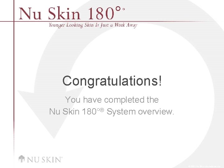 Congratulations! You have completed the Nu Skin 180°® System overview. © 2001 Nu Skin