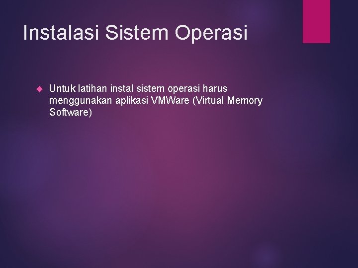 Instalasi Sistem Operasi Untuk latihan instal sistem operasi harus menggunakan aplikasi VMWare (Virtual Memory