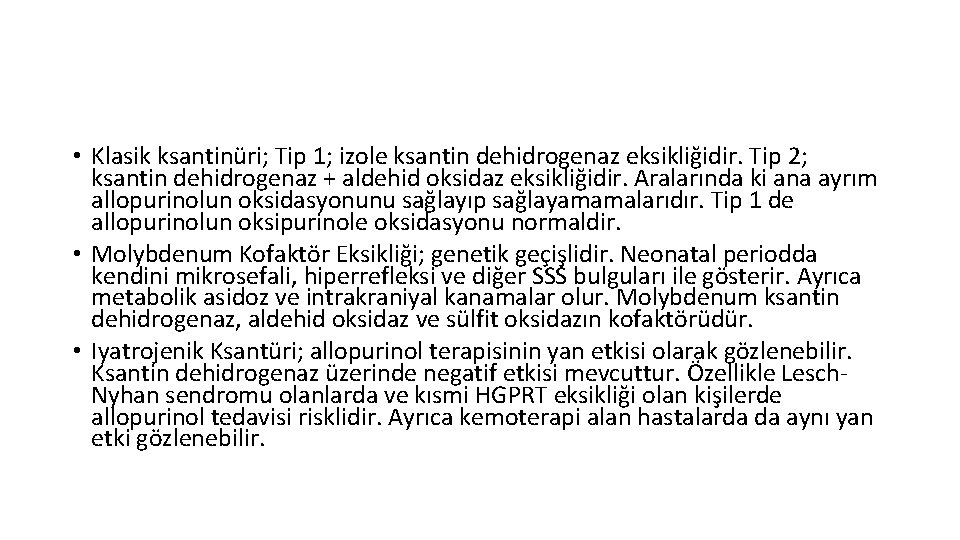 • Klasik ksantinüri; Tip 1; izole ksantin dehidrogenaz eksikliğidir. Tip 2; ksantin dehidrogenaz • Klasik ksantinüri; Tip 1; izole ksantin dehidrogenaz eksikliğidir. Tip 2; ksantin dehidrogenaz