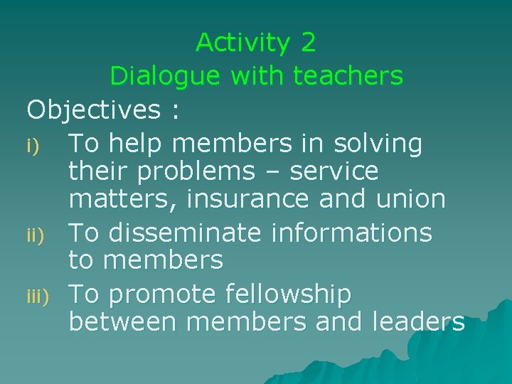 Activity 2 Dialogue with teachers Objectives : i) To help members in solving their