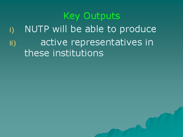 i) ii) Key Outputs NUTP will be able to produce active representatives in these