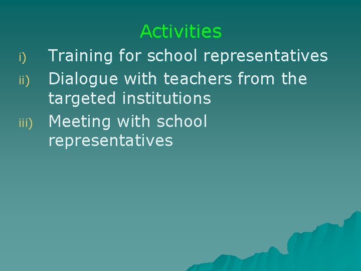 Activities i) iii) Training for school representatives Dialogue with teachers from the targeted institutions